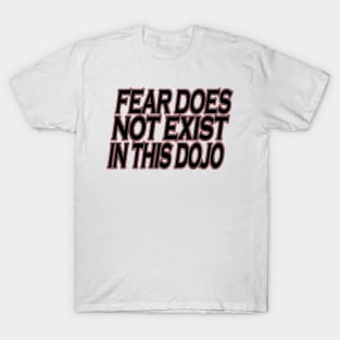 Fear does Not Exist in this Dojo T-Shirt